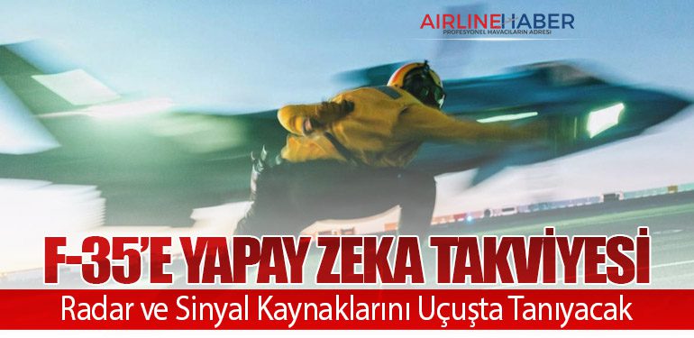 F-35’e Yapay Zeka Takviyesi: Radar ve Sinyal Kaynaklarını Uçuşta Tanıyacak