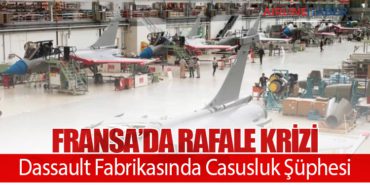 Fransa’da Rafale Krizi: Dassault Fabrikasında Casusluk Şüphesi