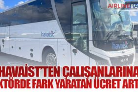 HAVAİST’ten çalışanlarına sektörde fark yaratan ücret artışı