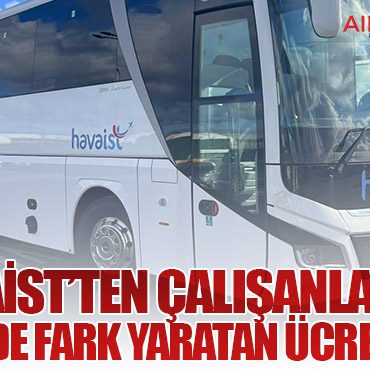 HAVAİST’ten çalışanlarına sektörde fark yaratan ücret artışı