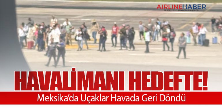 Havalimanı Hedefte! Meksika’da Uçaklar Havada Geri Döndü