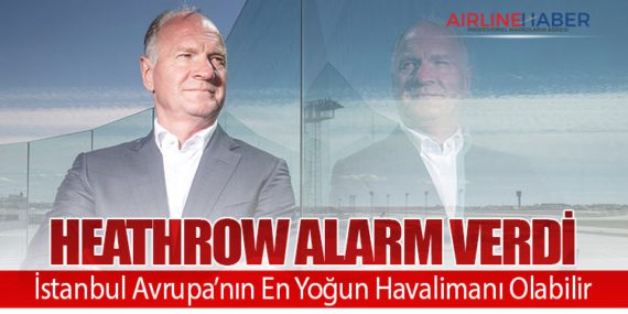 Heathrow Alarm Verdi: İstanbul Avrupa’nın En Yoğun Havalimanı Olabilir