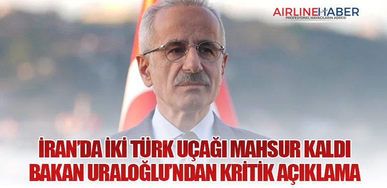 İran’da İki Türk Uçağı Mahsur Kaldı: Bakan Uraloğlu’ndan Kritik Açıklama