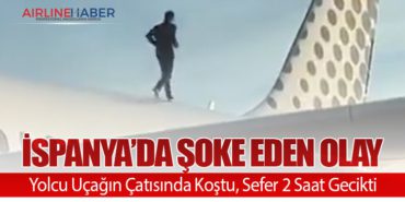 İspanya’da Şoke Eden Olay: Yolcu Uçağın Çatısında Koştu, Sefer 2 Saat Gecikti