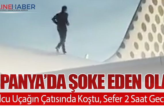 İspanya’da Şoke Eden Olay: Yolcu Uçağın Çatısında Koştu, Sefer 2 Saat Gecikti