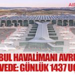 İstanbul Havalimanı Avrupa’da Zirvede: Günlük 1437 Uçuş