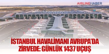 İstanbul Havalimanı Avrupa’da Zirvede: Günlük 1437 Uçuş