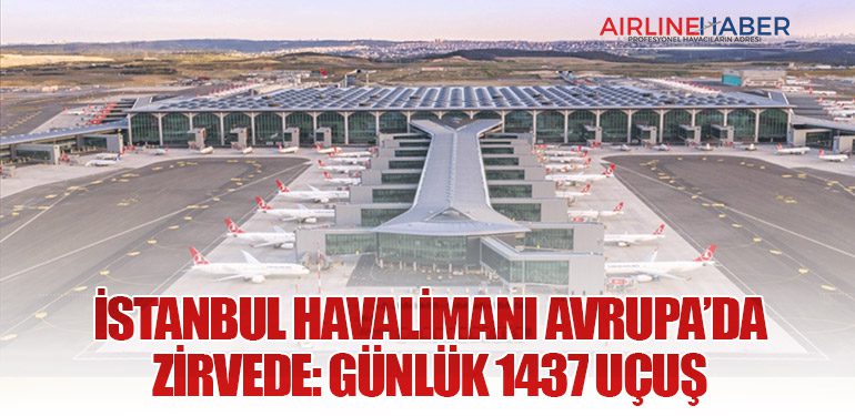 İstanbul Havalimanı Avrupa’da Zirvede: Günlük 1437 Uçuş