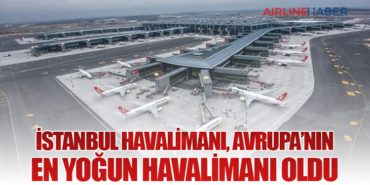 İstanbul Havalimanı, Avrupa’nın En Yoğun Havalimanı Oldu