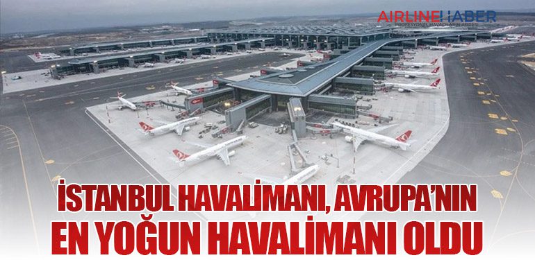 İstanbul Havalimanı, Avrupa’nın En Yoğun Havalimanı Oldu