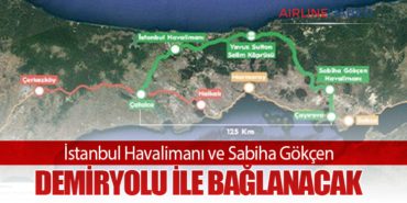 İstanbul Havalimanı ve Sabiha Gökçen Demiryolu ile Bağlanacak