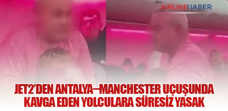 Jet2’den Antalya–Manchester Uçuşunda Kavga Eden Yolculara Süresiz Yasak