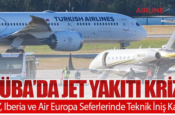 Küba’da Jet Yakıtı Krizi: THY, Iberia ve Air Europa Seferlerinde Teknik İniş Kararı