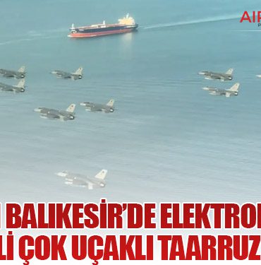 MSB’den Balıkesir’de Elektronik Harp Destekli Çok Uçaklı Taarruz Eğitimi