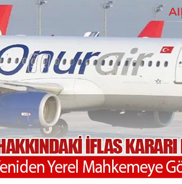 Onur Air Hakkındaki İflas Kararı Kaldırıldı: Dosya Yeniden Yerel Mahkemeye Gönderildi