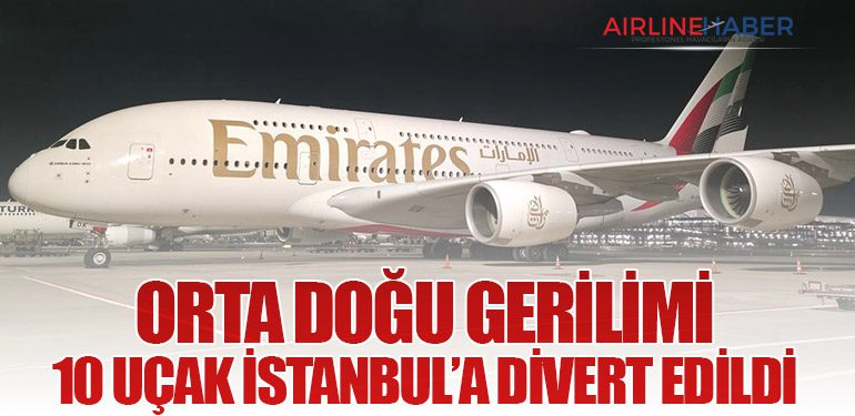 Orta Doğu Gerilimi: 10 Uçak İstanbul’a Divert Edildi