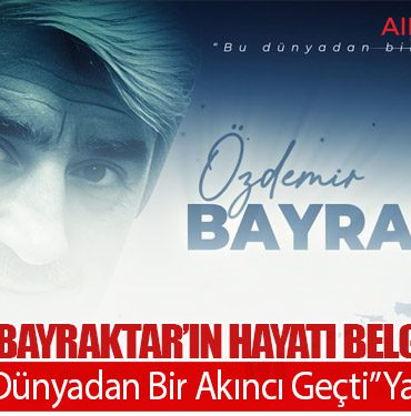 Özdemir Bayraktar’ın Hayatı Belgesel Oldu: “Bu Dünyadan Bir Akıncı Geçti” Yayında
