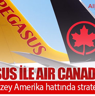 Pegasus ile Air Canada’dan Türkiye–Kuzey Amerika hattında stratejik iş birliği