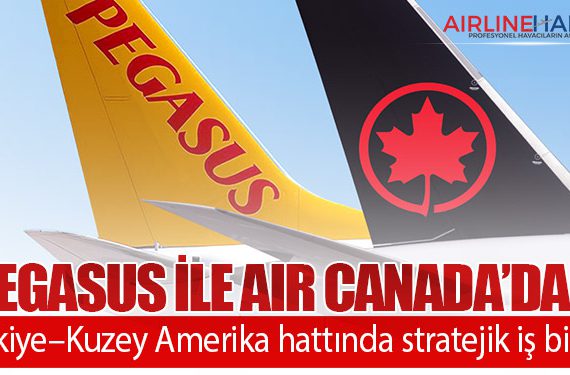 Pegasus ile Air Canada’dan Türkiye–Kuzey Amerika hattında stratejik iş birliği