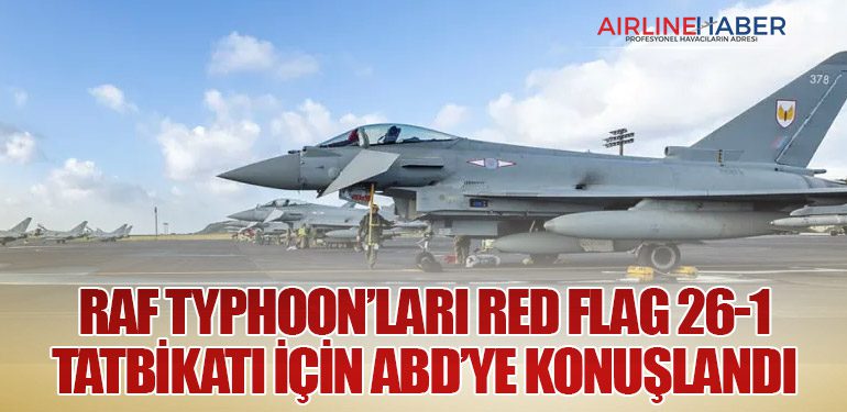 RAF Typhoon’ları Red Flag 26-1 Tatbikatı için ABD’ye konuşlandı