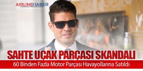Sahte Uçak Parçası Skandalı: 60 Binden Fazla Motor Parçası Havayollarına Satıldı