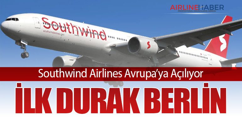 Southwind Airlines Avrupa’ya Açılıyor: İlk Durak Berlin