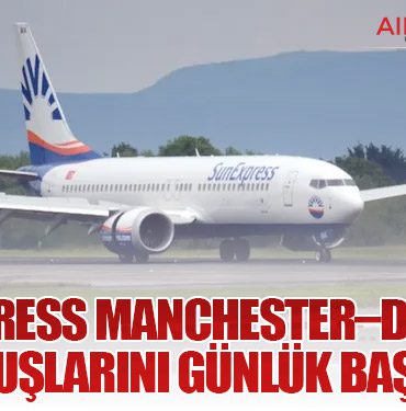 SunExpress Manchester–Dalaman Gece Uçuşlarını Günlük Başlatıyor