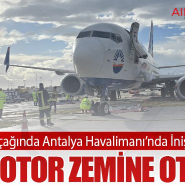 SunExpress Uçağında Antalya Havalimanı’nda İniş Takımı Arızası: Sol Motor Zemine Oturdu