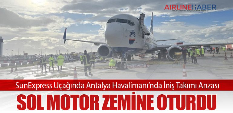 SunExpress Uçağında Antalya Havalimanı’nda İniş Takımı Arızası: Sol Motor Zemine Oturdu