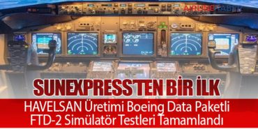 SunExpress’ten Bir İlk: HAVELSAN Üretimi Boeing Data Paketli FTD-2 Simülatör Testleri Tamamlandı