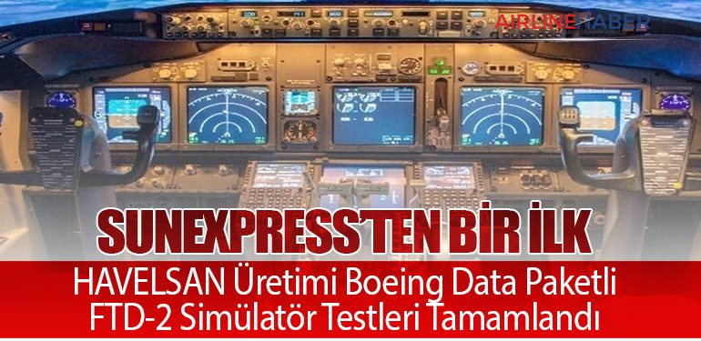 SunExpress’ten Bir İlk: HAVELSAN Üretimi Boeing Data Paketli FTD-2 Simülatör Testleri Tamamlandı