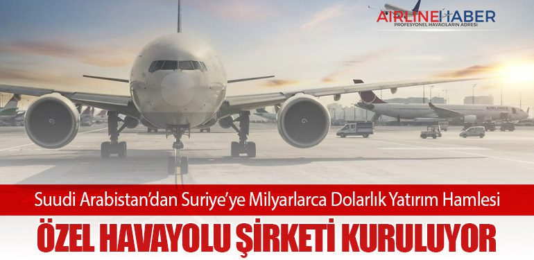 Suudi Arabistan’dan Suriye’ye Milyarlarca Dolarlık Yatırım Hamlesi: Özel Havayolu Şirketi Kuruluyor