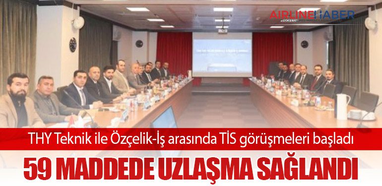 THY Teknik ile Özçelik-İş arasında TİS görüşmeleri başladı: 59 maddede uzlaşma sağlandı