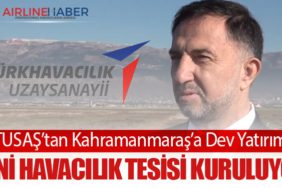 TUSAŞ’tan Kahramanmaraş’a Dev Yatırım: Yeni Havacılık Tesisi Kuruluyor