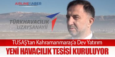 TUSAŞ’tan Kahramanmaraş’a Dev Yatırım: Yeni Havacılık Tesisi Kuruluyor