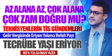 Az alana az, çok alana çok zam doğru mu? Teknisyenlerin Tis Gündemleri