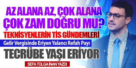 Az alana az, çok alana çok zam doğru mu? Teknisyenlerin Tis Gündemleri