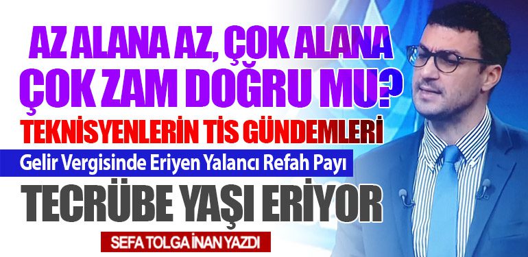 Az alana az, çok alana çok zam doğru mu? Teknisyenlerin Tis Gündemleri