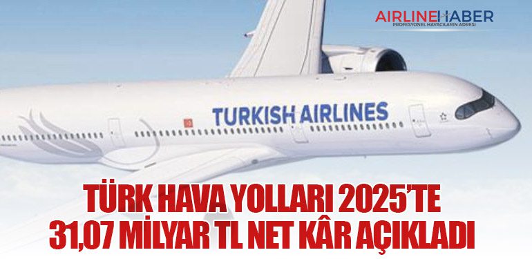 Türk Hava Yolları 2025’te 31,07 Milyar TL Net Kâr Açıkladı