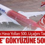 Türk Hava Yolları 500. Uçağını Tanıttı: “TK Aile” Gökyüzüne 500 Yazdı