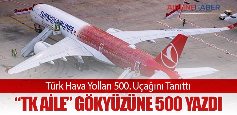 Türk Hava Yolları 500. Uçağını Tanıttı: “TK Aile” Gökyüzüne 500 Yazdı