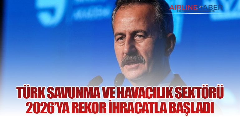 Türk Savunma ve Havacılık Sektörü 2026’ya Rekor İhracatla Başladı