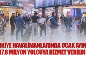 Türkiye Havalimanlarında Ocak Ayında 17,8 Milyon Yolcuya Hizmet Verildi