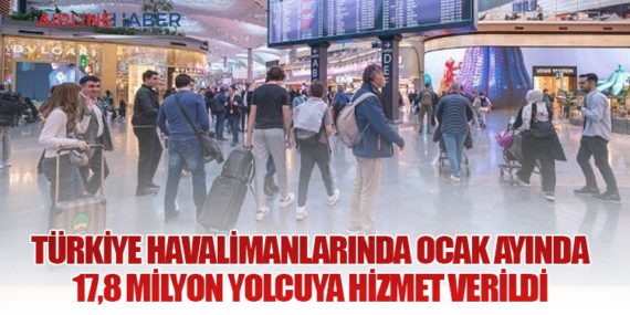 Türkiye Havalimanlarında Ocak Ayında 17,8 Milyon Yolcuya Hizmet Verildi