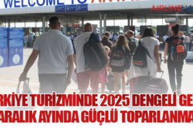 Türkiye Turizminde 2025 Dengeli Geçti: Aralık Ayında Güçlü Toparlanma