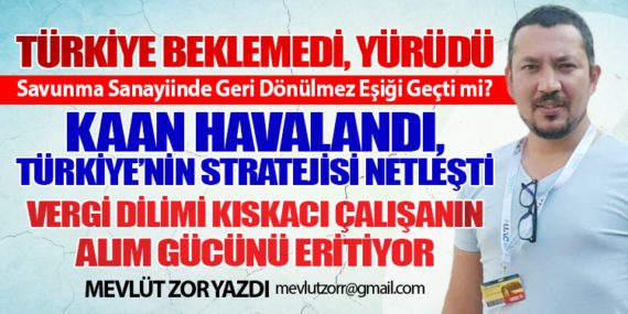 KAAN Havalandı, Türkiye’nin Stratejisi Netleşti - Vergi Dilimi Kıskacı Çalışanın Alım Gücünü Eritiyor