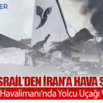 ABD ve İsrail’den İran’a Hava Saldırısı: Buşehr Havalimanı’nda Yolcu Uçağı Vuruldu