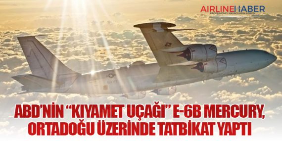 ABD’nin “Kıyamet Uçağı” E-6B Mercury, Ortadoğu Üzerinde Tatbikat Yaptı
