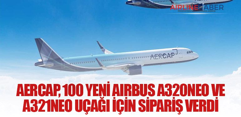 AerCap, 100 Yeni Airbus A320neo ve A321neo Uçağı İçin Sipariş Verdi