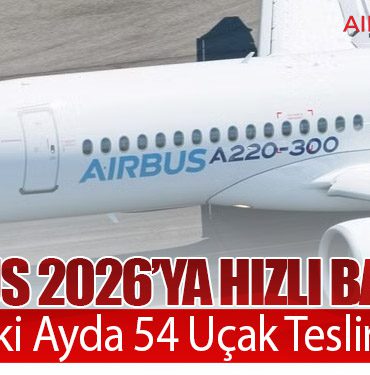 Airbus 2026’ya Hızlı Başladı: İlk İki Ayda 54 Uçak Teslimatı